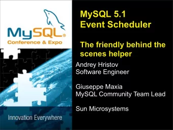 MySQL 5.1  Event Scheduler  The friendly behind the  scenes helper  Andrey Hristov  Software