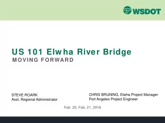 US 101 Elw ha River Bridge  MOVING FORWARD  CHRIS BRUNING, Elwha Project Manager  STEVE ROARK  Port