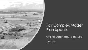 Fair Complex Master  Plan Update  Online Open House Results  June 2019  OVERVIEW  Purpose: gauge