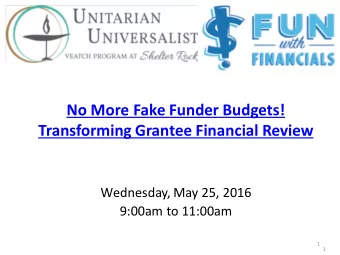 No More Fake Funder Budgets!  Transforming Grantee Financial Review  Wednesday, May 25, 2016