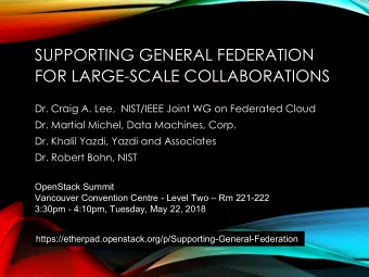 SUPPORTING GENERAL FEDERATION  FOR LARGE-SCALE COLLABORATIONS  Dr. Craig A. Lee,  NIST/IEEE Joint