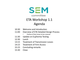 ETA Workshop 1.1  Agenda  10:30  Welcome and Introduction  11:00  Overview of ETA Detailed Design