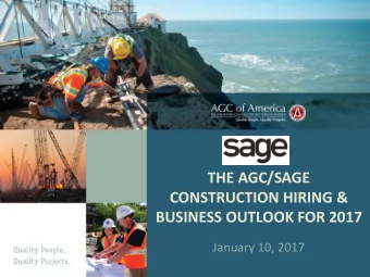 THE AGC/SAGE  CONSTRUCTION HIRING &amp;  BUSINESS OUTLOOK FOR 2017  January 10, 2017  CONTRACTORS