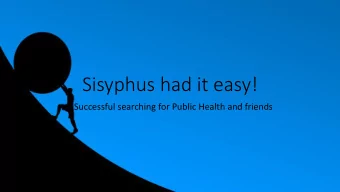 Sisyphus had it easy!  Successful searching for Public Health and friends  Exploring the might and