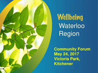 Waterloo  Region  Community Forum  May 24, 2017  Victoria Park,  Kitchener  Meeting purpose