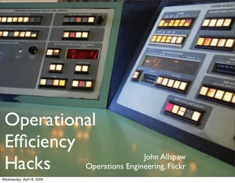 Operational  Efficiency  Hacks  John Allspaw  Operations Engineering, Flickr  Wednesday, April 8,