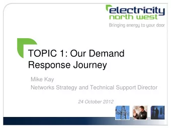 TOPIC 1: Our Demand  Response Journey  Mike Kay  Networks Strategy and Technical Support Director