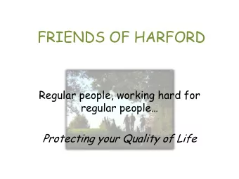 FRIENDS OF HARFORD  Regular people, working hard for regular people  Protecting your Quality of