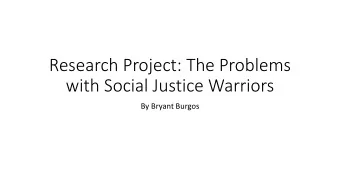 Research Project: The Problems  with Social Justice Warriors  By Bryant Burgos  Social Justice