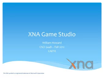XNA Game Studio  William Howard CSCI 5448  Fall 2012  CAETE  The XNA symbol is a registered