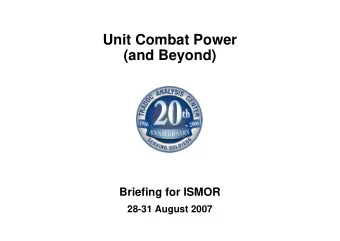 Unit Combat Power  (and Beyond)  Briefing for ISMOR  28-31 August 2007  Purpose and Agenda