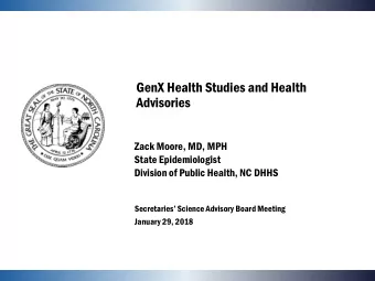 GenX Health Studies and Health  Advisories  Zack Moore, MD, MPH  State Epidemiologist  Division of