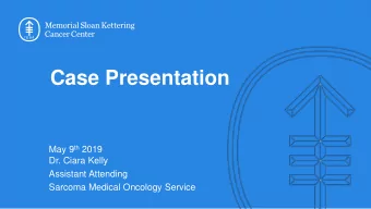 Case Presentation May 9 th 2019  Dr. Ciara Kelly  Assistant Attending  Sarcoma Medical Oncology