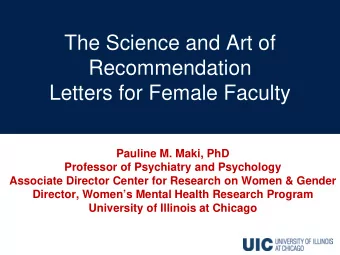 The Science and Art of  Recommendation  Letters for Female Faculty  Pauline M. Maki, PhD  Professor