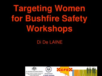 Workshops  Di De LAINE  Targeting Women for  Bushfire Safety  Workshops  Di De LAINE  Wangary fire
