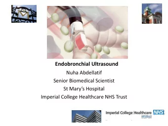 Endobronchial Ultrasound  Nuha Abdellatif  Senior Biomedical Scientist  St Marys Hospital