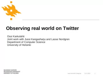 Observing real world on Twitter  Ossi Karkulahti  Joint work with Jussi Kangasharju and Lasse