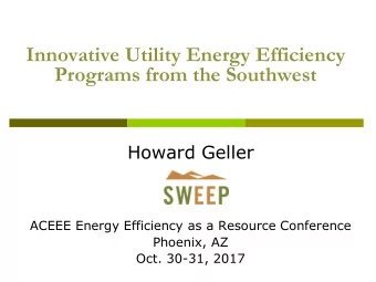 Programs from the Southwest  Howard Geller  ACEEE Energy Efficiency as a Resource Conference
