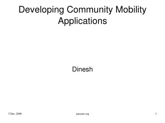 Developing Community Mobility  Applications  Dinesh  5 Dec 2006  janastu.org  1  Janastu  Let it