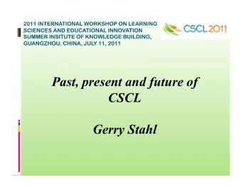 Past, present and future of  CSCL Gerry Stahl  3 Parts of Talk  Past:TheRootsofCSCL