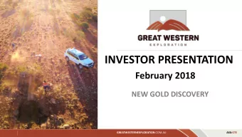INVESTOR PRESENTATION  February 2018  NEW GOLD DISCOVERY GREATWESTERNEXPLORATION .COM.AU  ASX:GTE