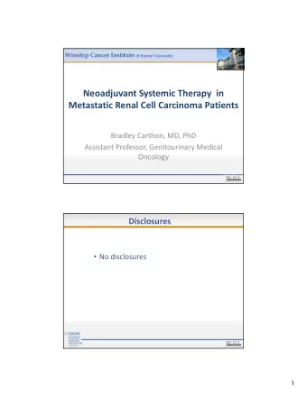 Neoadjuvant Systemic Therapy in Metastatic Renal Cell Carcinoma Patients Bradley Carthon, MD, PhD