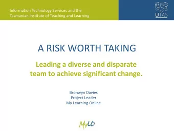 A RISK WORTH TAKING  Leading a diverse and disparate team to achieve significant change.  Bronwyn