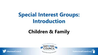 Special Interest Groups:  Introduction  Children &amp; Family  Agenda for Todays Meeting  1.