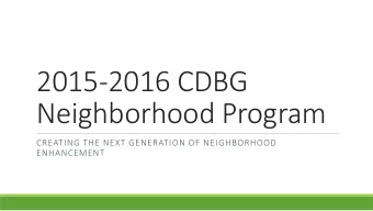 2015-2016 CDBG  Neighborhood Program  CREATING THE NEXT GENERATION OF NEIGHBORHOOD  ENHANCEMENT