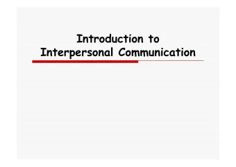Introduction to  Interpersonal Communication  OBJECTIVES FOR CHAPTER  ONE  Understand the three