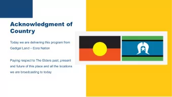 Acknowledgment of  Country  Today we are delivering this program from  Gadigal Land  Eora Nation