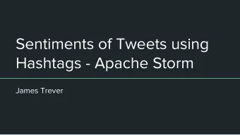 Sentiments of Tweets using  Hashtags - Apache Storm  James Trever  Overview Of Apache Storm  -
