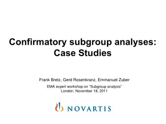 Confirmatory subgroup analyses:  Case Studies  Frank Bretz, Gerd Rosenkranz, Emmanuel Zuber  EMA