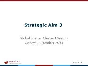 Strategic Aim 3  Global Shelter Cluster Meeting  Geneva, 9 October 2014 Global Shelter Cluster