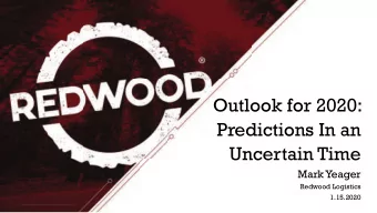 Outlook for 2020:  Predictions In an  Uncertain Time  Mark Yeager  Redwood Logistics  1.15.2020
