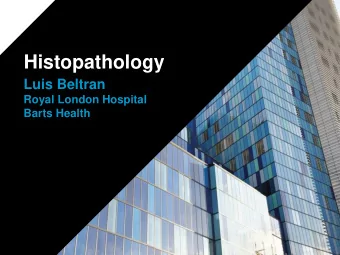Histopathology  Luis Beltran  Royal London Hospital  Barts Health  Histopathology  What do