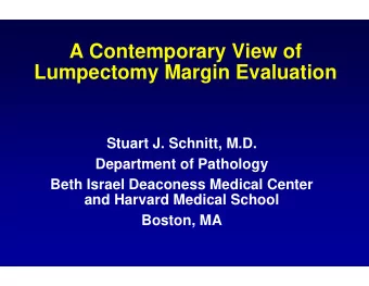 A Contemporary View of  Lumpectomy Margin Evaluation  Stuart J. Schnitt, M.D.  Department of