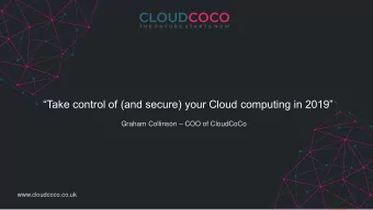 : Take control of (and secure) your Cloud computing in 2019 Graham Collinson  COO of