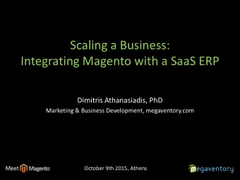 Scaling a Business:  Integrating Magento with a SaaS ERP  Dimitris Athanasiadis, PhD  Marketing