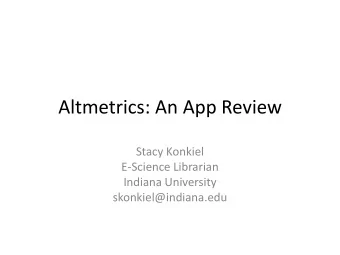 Altmetrics: An App Review  Stacy Konkiel  E-Science Librarian  Indiana University