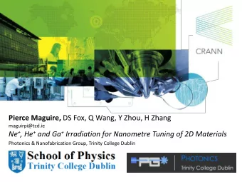 Pierce Maguire, DS Fox, Q Wang, Y Zhou, H Zhang  maguirpi@tcd.ie Ne + , He + and Ga + Irradiation