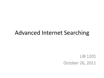 Advanced Internet Searching  LIB 1201  October 26, 2011 Whats on the internet?  News