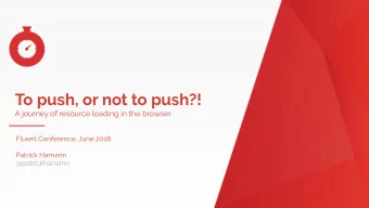 To push, or not to push?!  A journey of resource loading in the browser  Fluent Conference, June