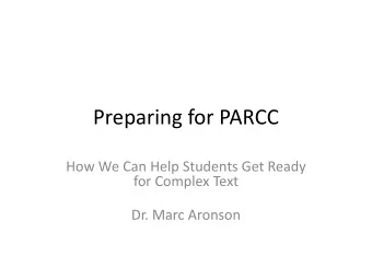 Preparing for PARCC  How We Can Help Students Get Ready  for Complex Text  Dr. Marc Aronson  Marc
