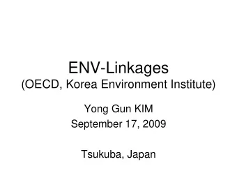 ENV-Linkages  (OECD, Korea Environment Institute)  Yong Gun KIM  September 17, 2009  Tsukuba, Japan