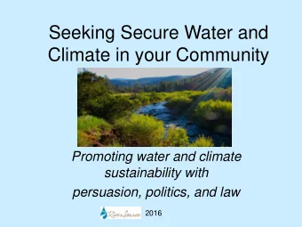 Seeking Secure Water and  Climate in your Community  Promoting water and climate  sustainability