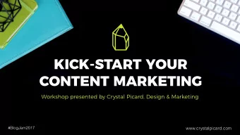 KICK-START YOUR  CONTENT MARKETING  Workshop presented by Crystal Picard, Design &amp; Marketing