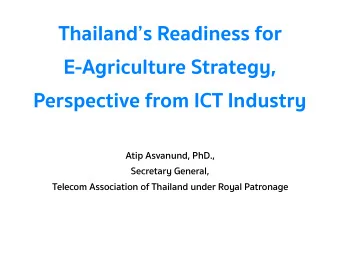 Thailands Readiness for  E-Agriculture Strategy,  Perspective from ICT Industry  Atip Asvanund,