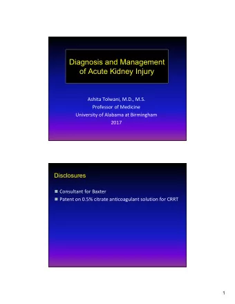 Diagnosis and Management  of Acute Kidney Injury  Ashita Tolwani, M.D., M.S.  Professor of Medicine