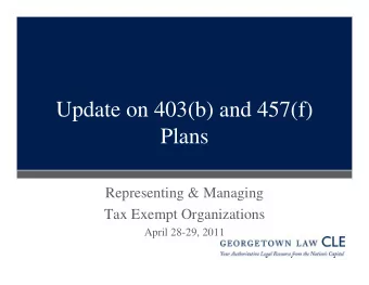 Update on 403(b) and 457(f)  Plans  Representing &amp; Managing  Tax Exempt Organizations  April